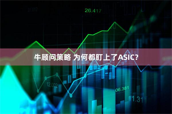 牛顾问策略 为何都盯上了ASIC？